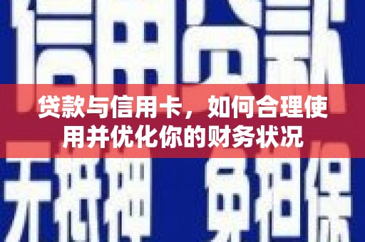 布拖贷款与信用卡，如何合理使用并优化你的财务状况