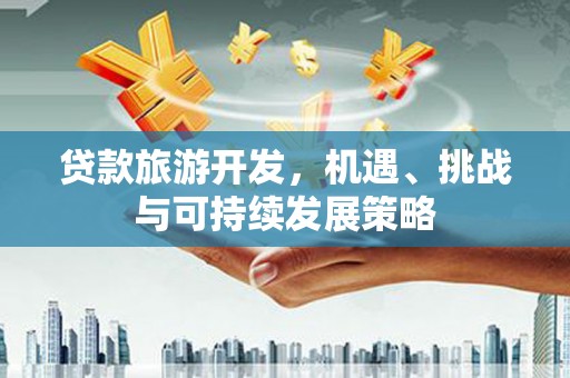 布拖贷款旅游开发，机遇、挑战与可持续发展策略