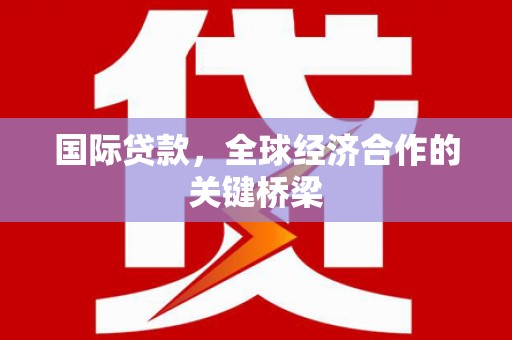 布拖国际贷款，全球经济合作的关键桥梁