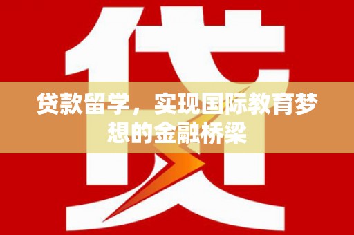 布拖贷款留学，实现国际教育梦想的金融桥梁