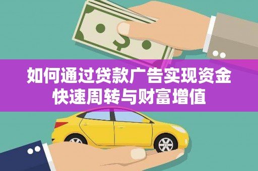 布拖如何通过贷款广告实现资金快速周转与财富增值
