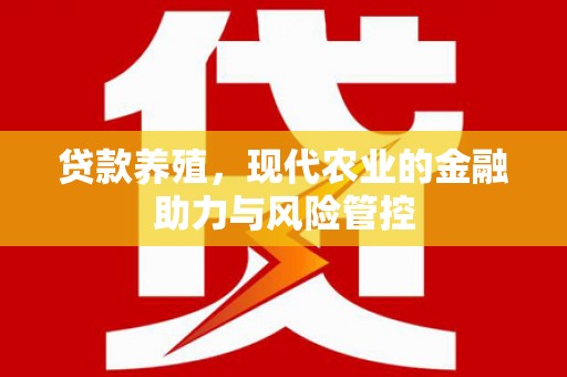 布拖贷款养殖，现代农业的金融助力与风险管控