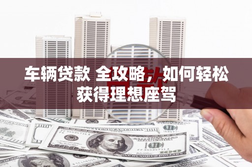 布拖车辆贷款 全攻略，如何轻松获得理想座驾