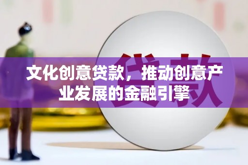 布拖文化创意贷款，推动创意产业发展的金融引擎