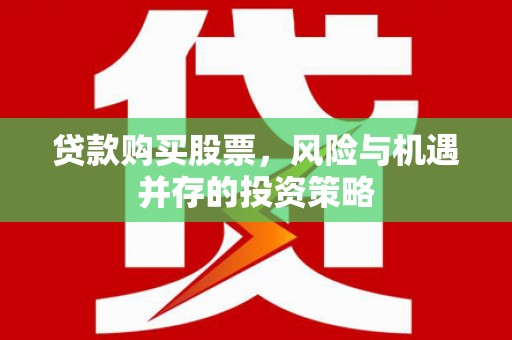 布拖贷款购买股票，风险与机遇并存的投资策略