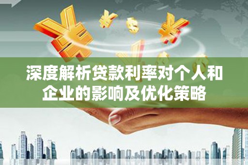 布拖深度解析贷款利率对个人和企业的影响及优化策略