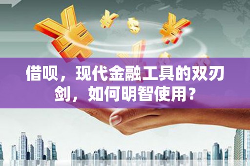 布拖借呗，现代金融工具的双刃剑，如何明智使用？