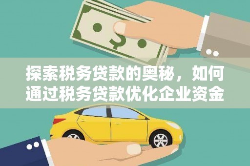 布拖探索税务贷款的奥秘，如何通过税务贷款优化企业资金流