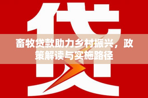布拖畜牧贷款助力乡村振兴，政策解读与实施路径