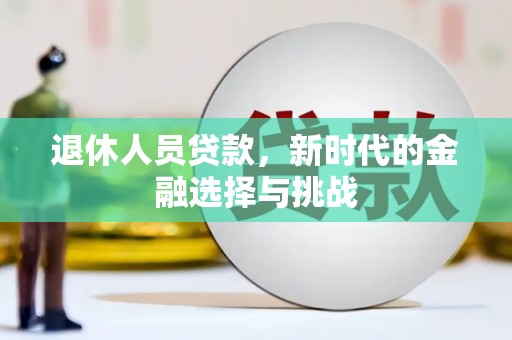 布拖退休人员贷款，新时代的金融选择与挑战