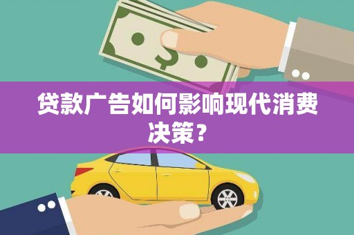 布拖贷款广告如何影响现代消费决策？