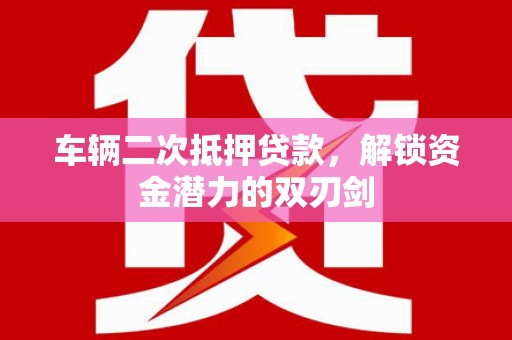 布拖车辆二次抵押贷款，解锁资金潜力的双刃剑