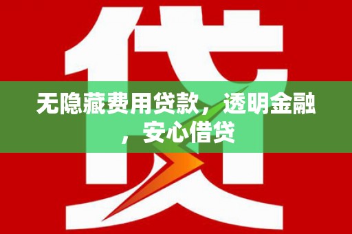 布拖无隐藏费用贷款，透明金融，安心借贷