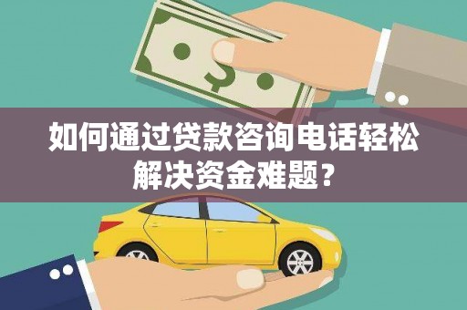 布拖如何通过贷款咨询电话轻松解决资金难题？