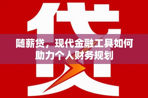布拖随薪贷，现代金融工具如何助力个人财务规划