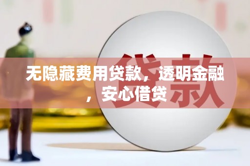 布拖无隐藏费用贷款，透明金融，安心借贷