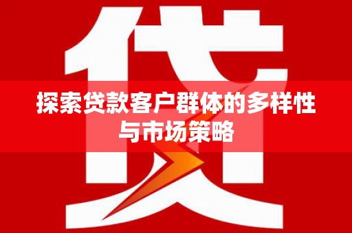 布拖探索贷款客户群体的多样性与市场策略