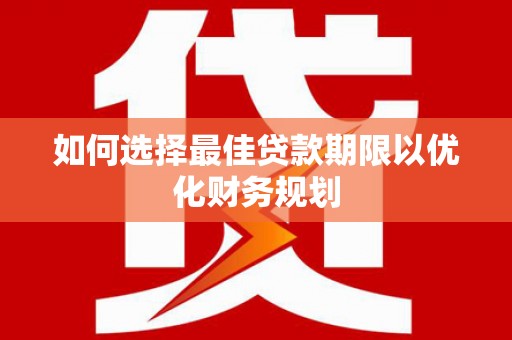 布拖如何选择最佳贷款期限以优化财务规划