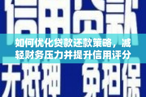 布拖如何优化贷款还款策略，减轻财务压力并提升信用评分