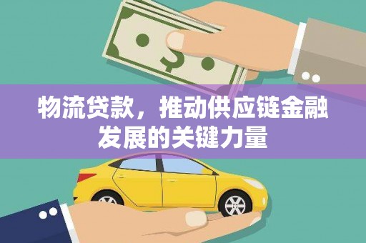 布拖物流贷款，推动供应链金融发展的关键力量