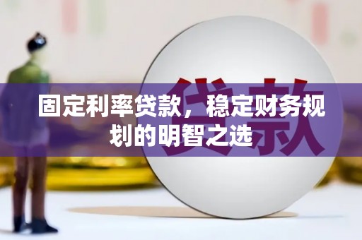 布拖固定利率贷款，稳定财务规划的明智之选