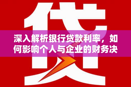 布拖深入解析银行贷款利率，如何影响个人与企业的财务决策