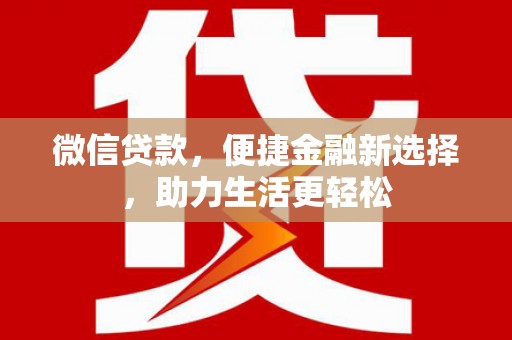 布拖微信贷款，便捷金融新选择，助力生活更轻松