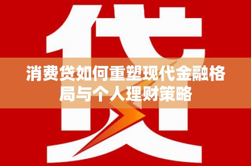 布拖消费贷如何重塑现代金融格局与个人理财策略