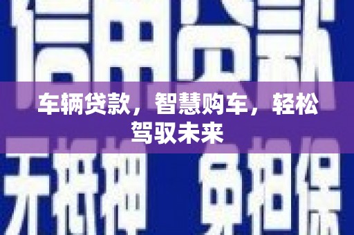 布拖车辆贷款，智慧购车，轻松驾驭未来