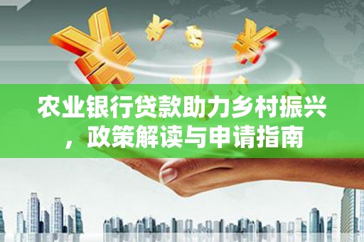 布拖农业银行贷款助力乡村振兴，政策解读与申请指南
