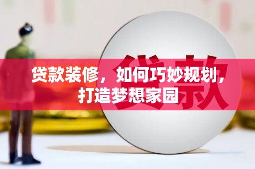 布拖贷款装修，如何巧妙规划，打造梦想家园