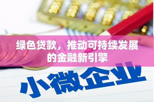 布拖绿色贷款，推动可持续发展的金融新引擎